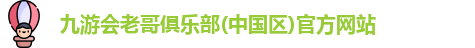 九游会老哥俱乐部(中国区)官方网站